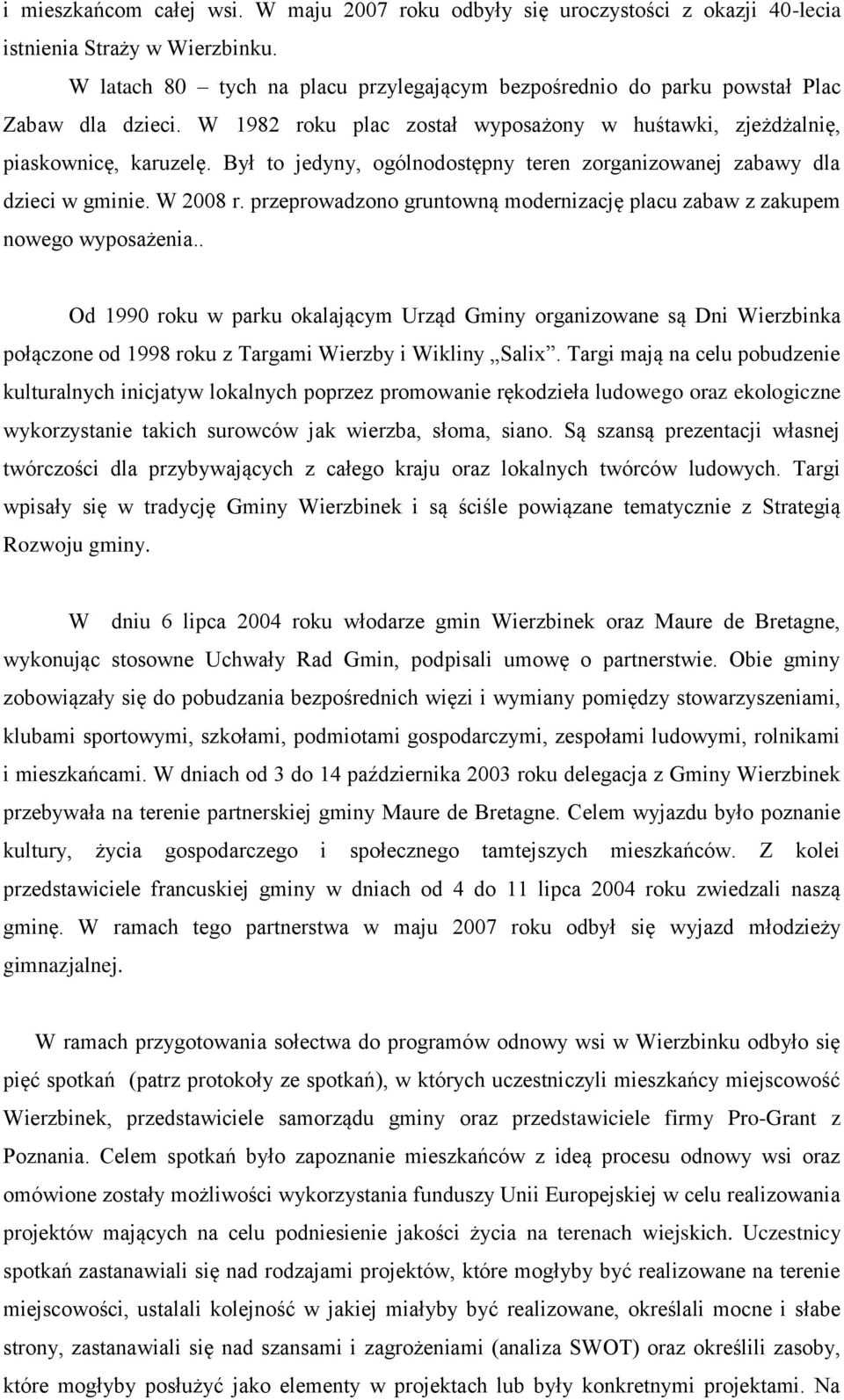 Był to jedyny, ogólnodostępny teren zorganizowanej zabawy dla dzieci w gminie. W 2008 r. przeprowadzono gruntowną modernizację placu zabaw z zakupem nowego wyposażenia.