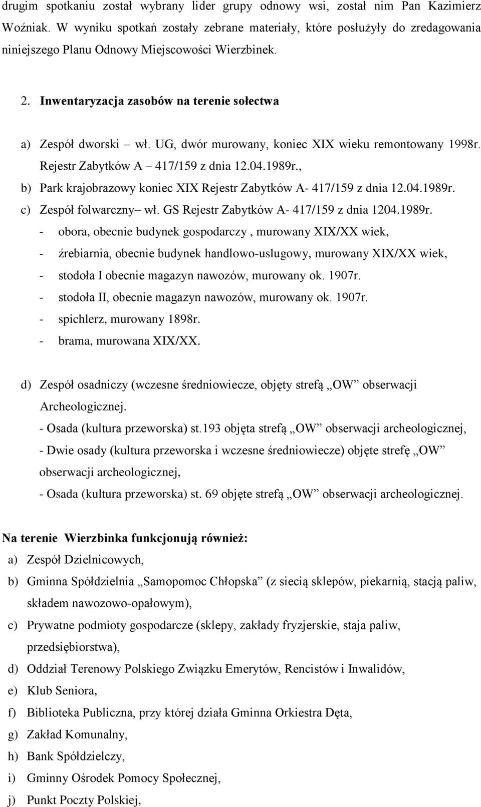 UG, dwór murowany, koniec XIX wieku remontowany 1998r. Rejestr Zabytków A 417/159 z dnia 12.04.1989r., b) Park krajobrazowy koniec XIX Rejestr Zabytków A- 417/159 z dnia 12.04.1989r. c) Zespół folwarczny wł.