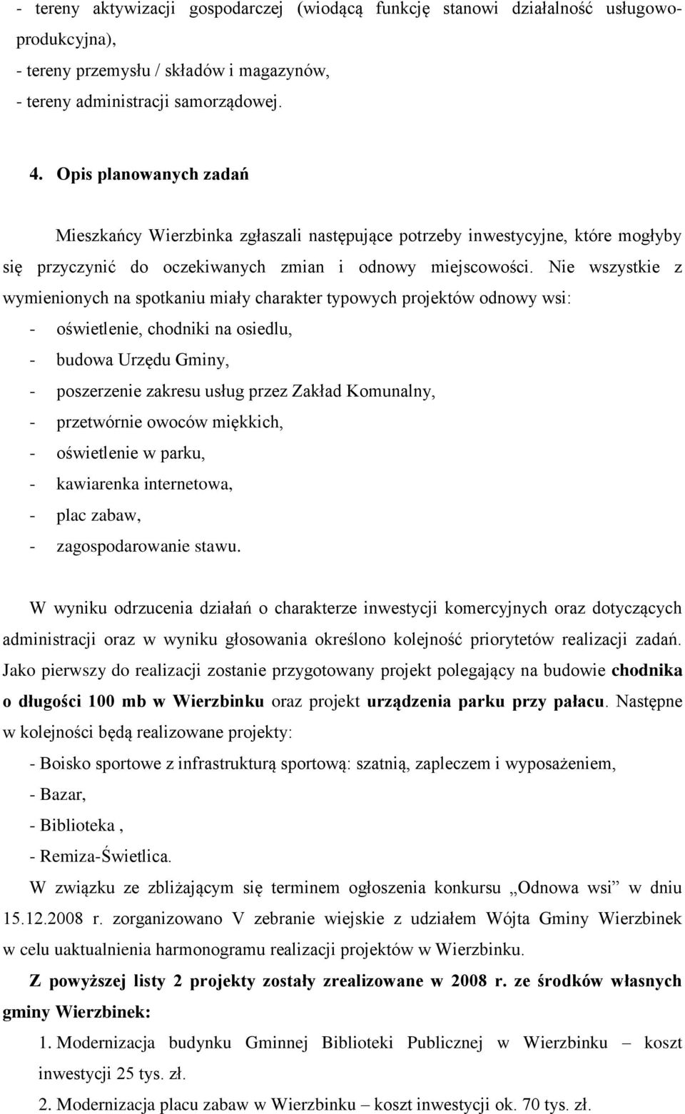 Nie wszystkie z wymienionych na spotkaniu miały charakter typowych projektów odnowy wsi: - oświetlenie, chodniki na osiedlu, - budowa Urzędu Gminy, - poszerzenie zakresu usług przez Zakład Komunalny,
