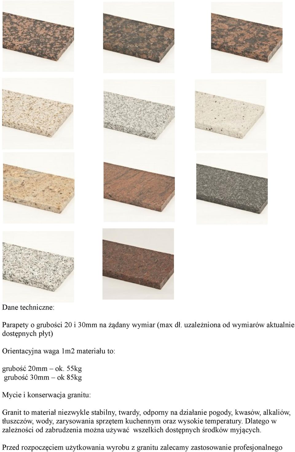 55kg grubość 30mm ok 85kg Mycie i konserwacja granitu: Granit to materiał niezwykle stabilny, twardy, odporny na działanie pogody, kwasów,