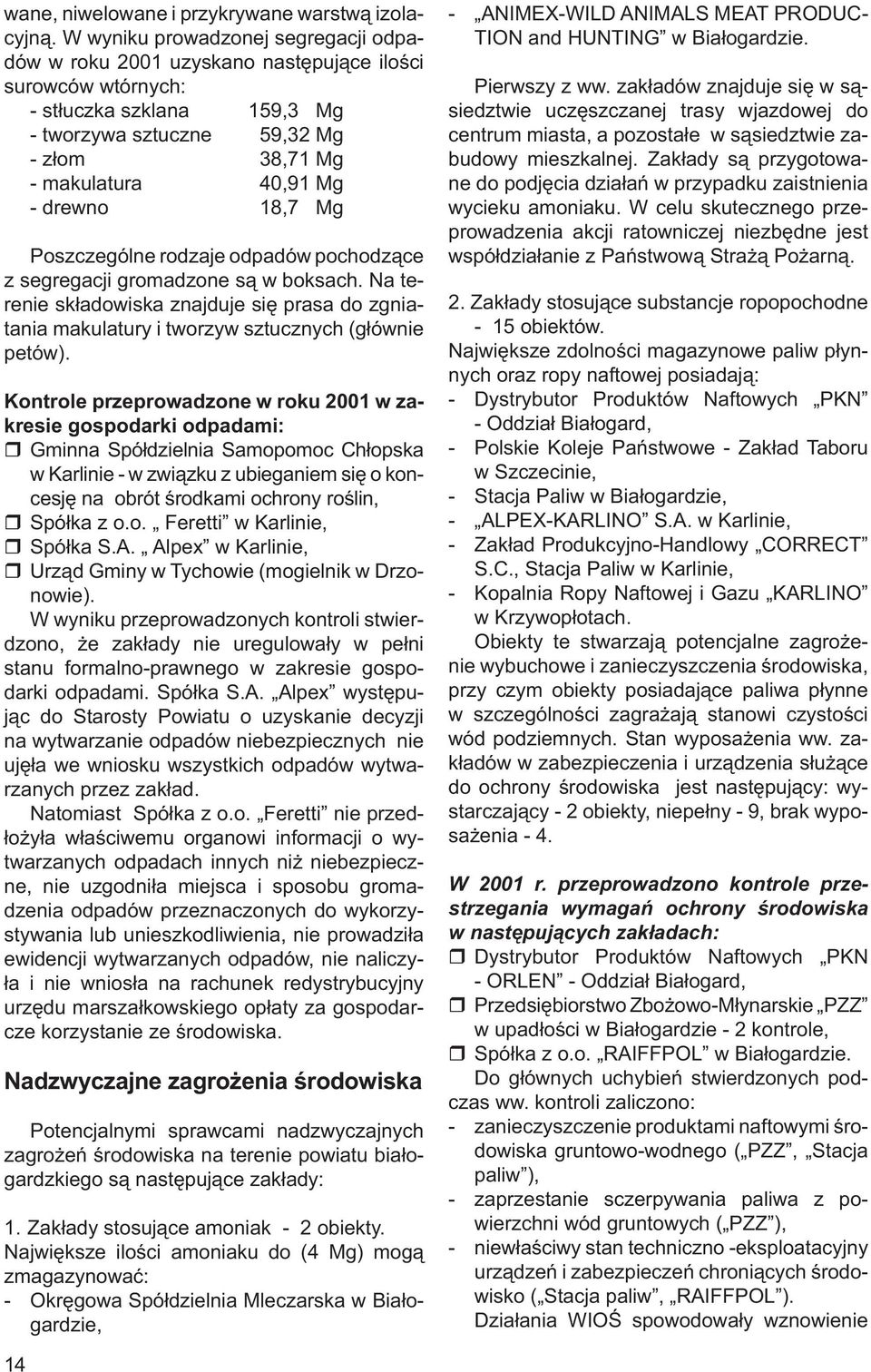 drewno 18,7 Mg Poszczególne rodzaje odpadów pochodzące z segregacji gromadzone są w boksach. Na terenie składowiska znajduje się prasa do zgniatania makulatury i tworzyw sztucznych (głównie petów).