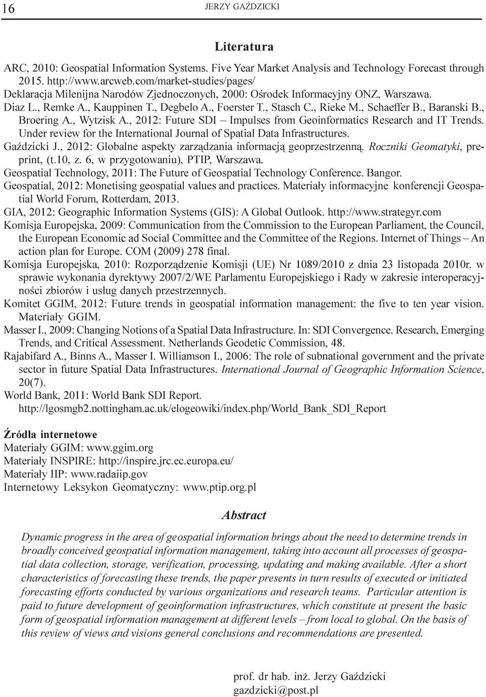 , Schaeffer B., Baranski B., Broering A., Wytzisk A., 2012: Future SDI Impulses from Geoinformatics Research and IT Trends. Under review for the International Journal of Spatial Data Infrastructures.