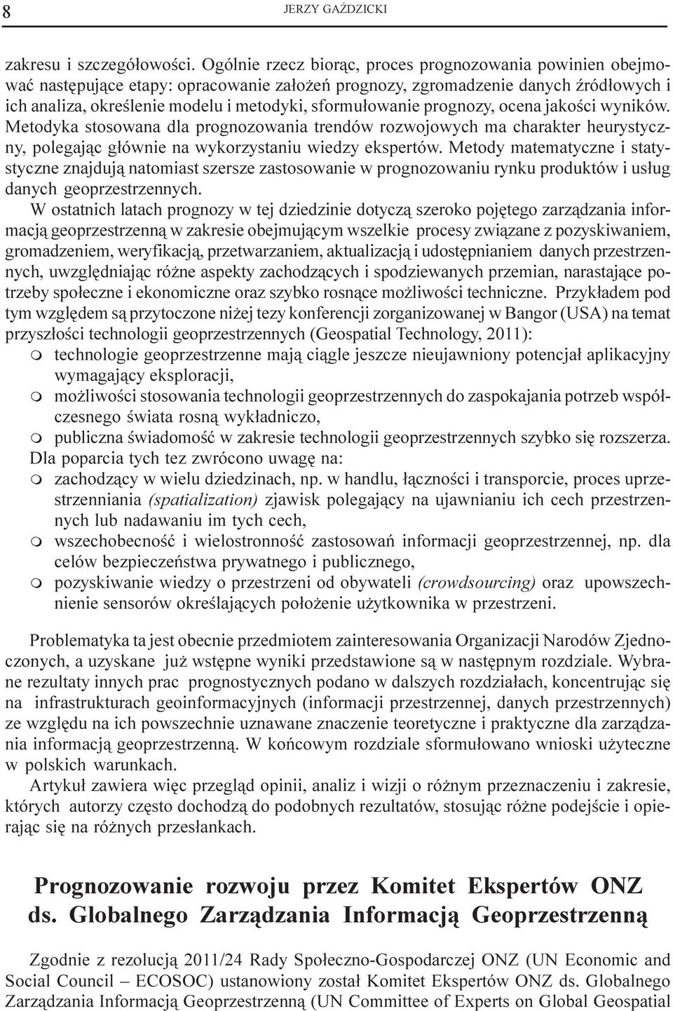 sformu³owanie prognozy, ocena jakoœci wyników. Metodyka stosowana dla prognozowania trendów rozwojowych ma charakter heurystyczny, polegaj¹c g³ównie na wykorzystaniu wiedzy ekspertów.