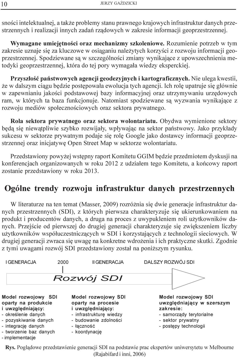 Spodziewane s¹ w szczególnoœci zmiany wynikaj¹ce z upowszechnienia metodyki geoprzestrzennej, która do tej pory wymaga³a wiedzy eksperckiej.