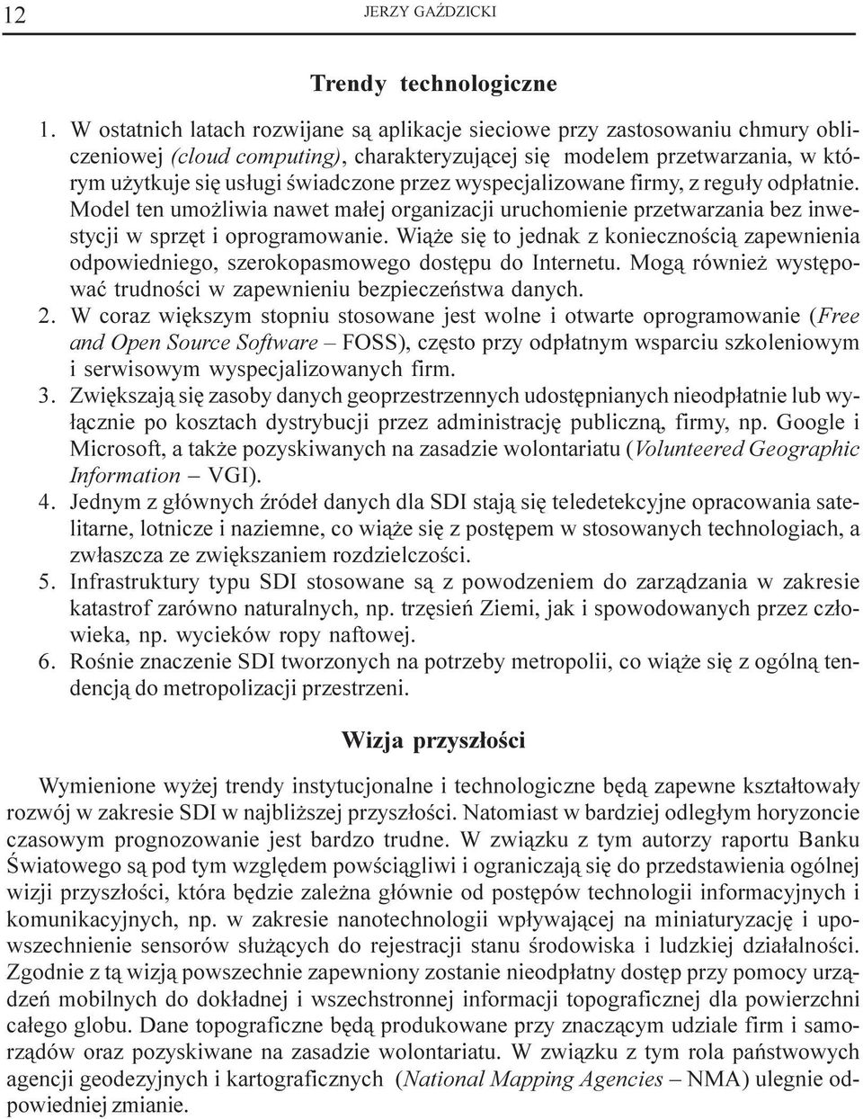 wyspecjalizowane firmy, z regu³y odp³atnie. Model ten umo liwia nawet ma³ej organizacji uruchomienie przetwarzania bez inwestycji w sprzêt i oprogramowanie.