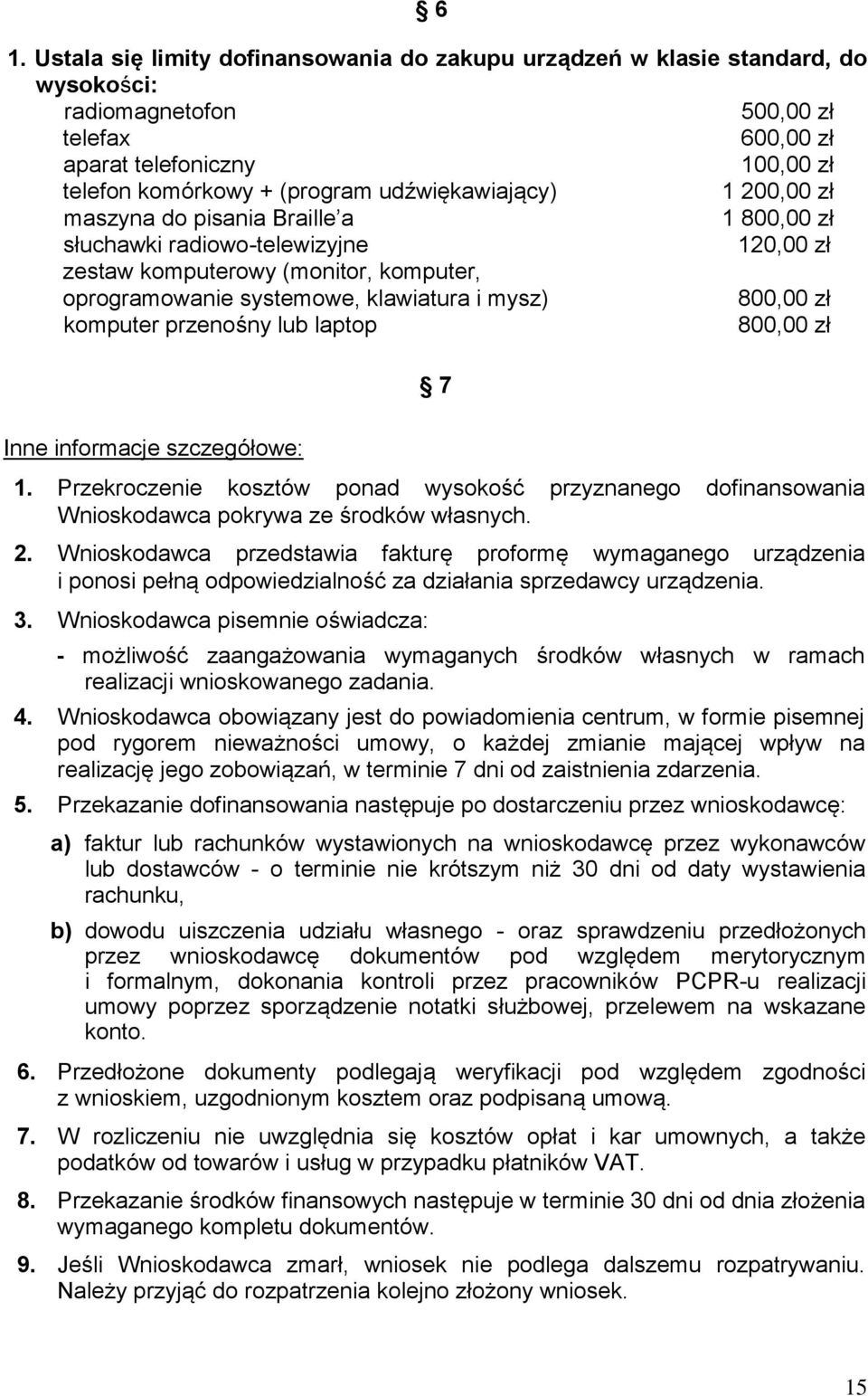 800,00 zł komputer przenośny lub laptop 800,00 zł 7 Inne informacje szczegółowe: 1. Przekroczenie kosztów ponad wysokość przyznanego dofinansowania Wnioskodawca pokrywa ze środków własnych. 2.