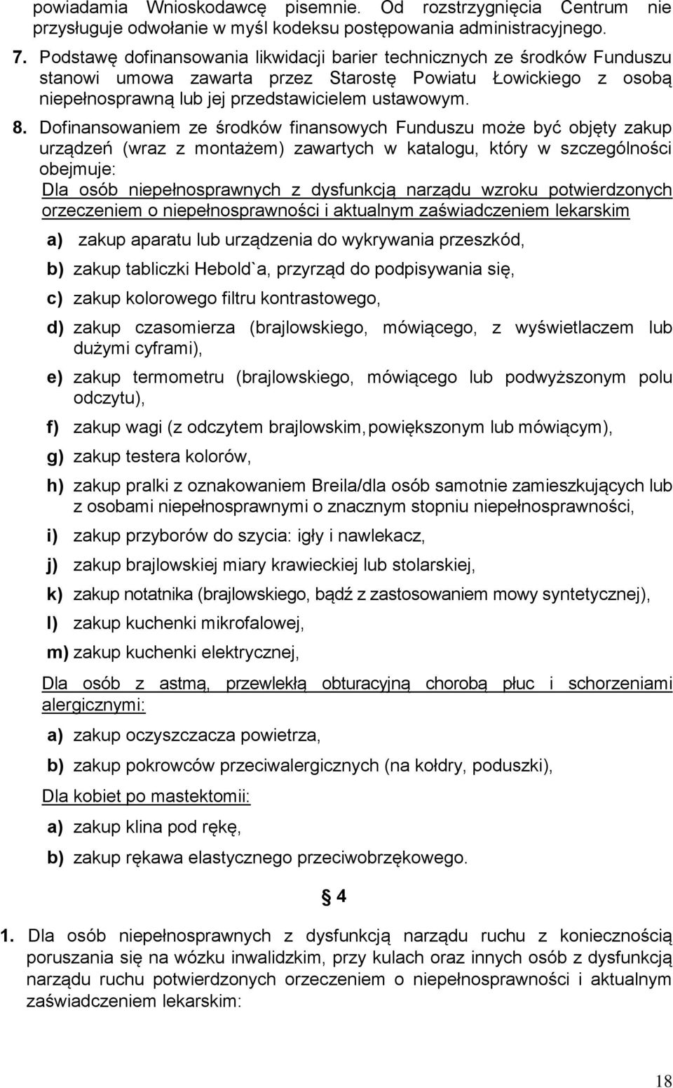 Dofinansowaniem ze środków finansowych Funduszu może być objęty zakup urządzeń (wraz z montażem) zawartych w katalogu, który w szczególności obejmuje: Dla osób niepełnosprawnych z dysfunkcją narządu