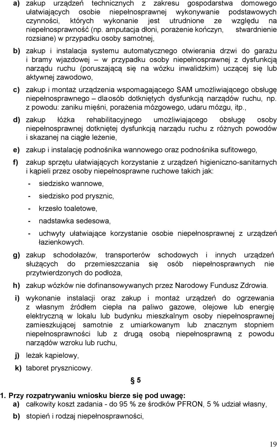 amputacja dłoni, porażenie kończyn, stwardnienie rozsiane) w przypadku osoby samotnej, b) zakup i instalacja systemu automatycznego otwierania drzwi do garażu i bramy wjazdowej w przypadku osoby