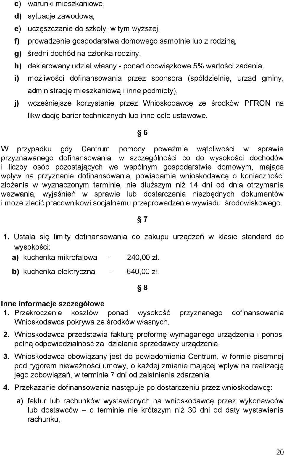 korzystanie przez Wnioskodawcę ze środków PFRON na likwidację barier technicznych lub inne cele ustawowe.