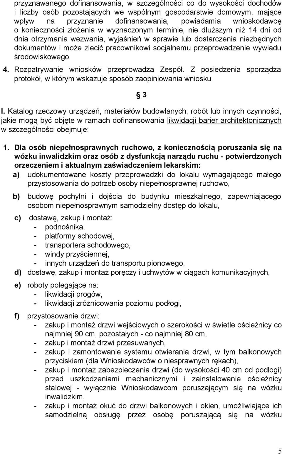 pracownikowi socjalnemu przeprowadzenie wywiadu środowiskowego. 4. Rozpatrywanie wniosków przeprowadza Zespół. Z posiedzenia sporządza protokół, w którym wskazuje sposób zaopiniowania wniosku. 3 I.