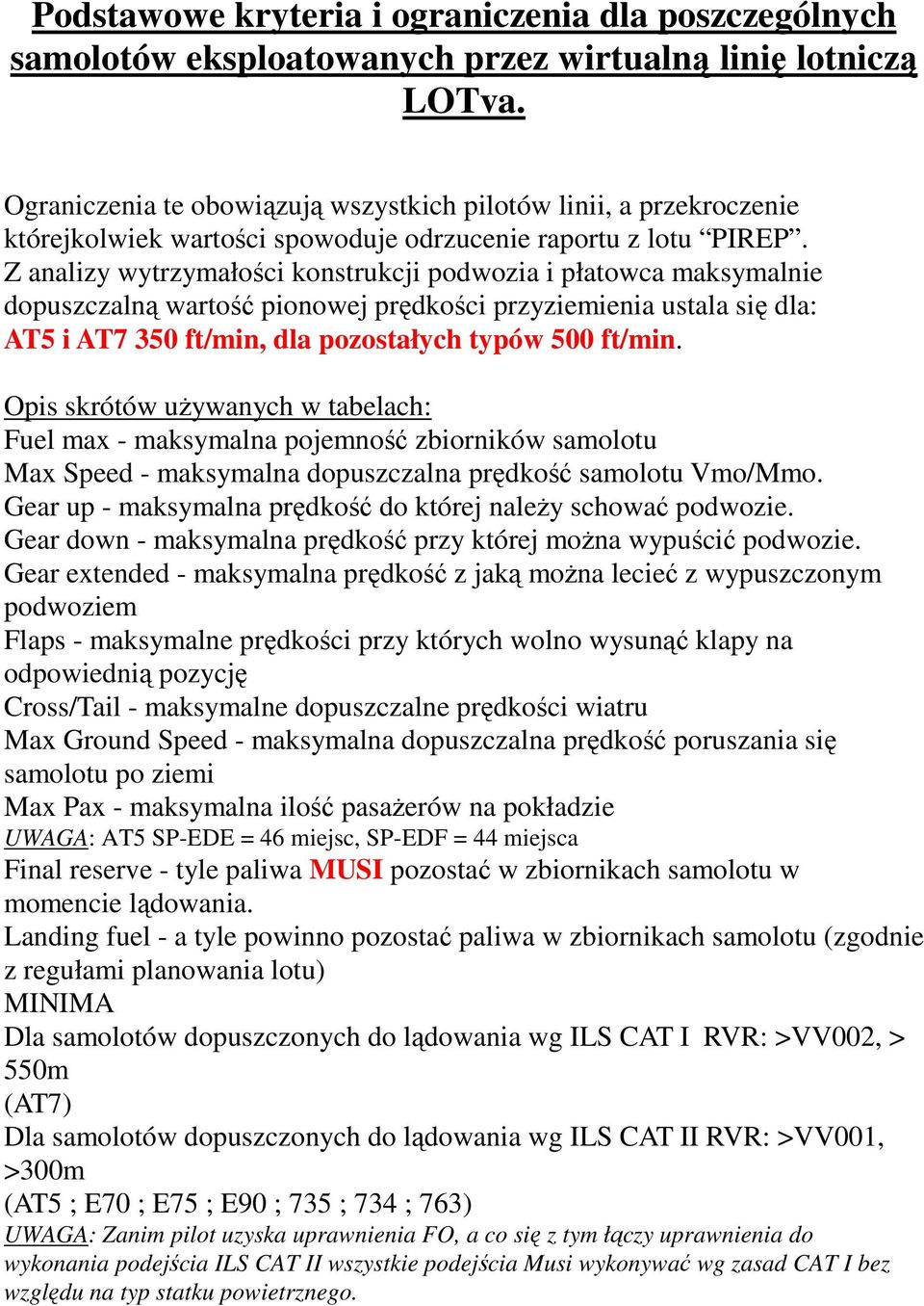 Z analizy wytrzymałości konstrukcji podwozia i płatowca maksymalnie dopuszczalną wartość pionowej prędkości przyziemienia ustala się dla: AT5 i AT7 350 ft/min, dla pozostałych typów 500 ft/min.