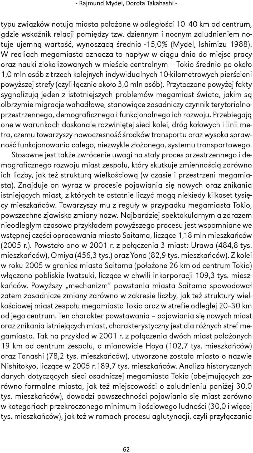 W realiach megamiasta oznacza to napływ w ciągu dnia do miejsc pracy oraz nauki zlokalizowanych w mieście centralnym Tokio średnio po około 1,0 mln osób z trzech kolejnych indywidualnych