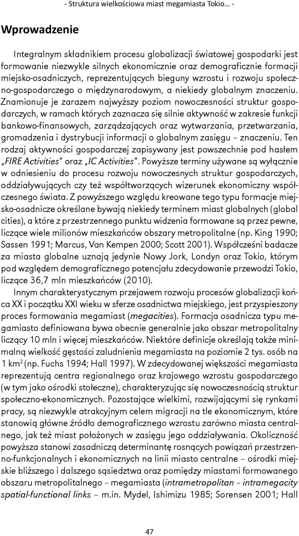 Znamionuje je zarazem najwyższy poziom nowoczesności struktur gospodarczych, w ramach których zaznacza się silnie aktywność w zakresie funkcji bankowofinansowych, zarządzających oraz wytwarzania,