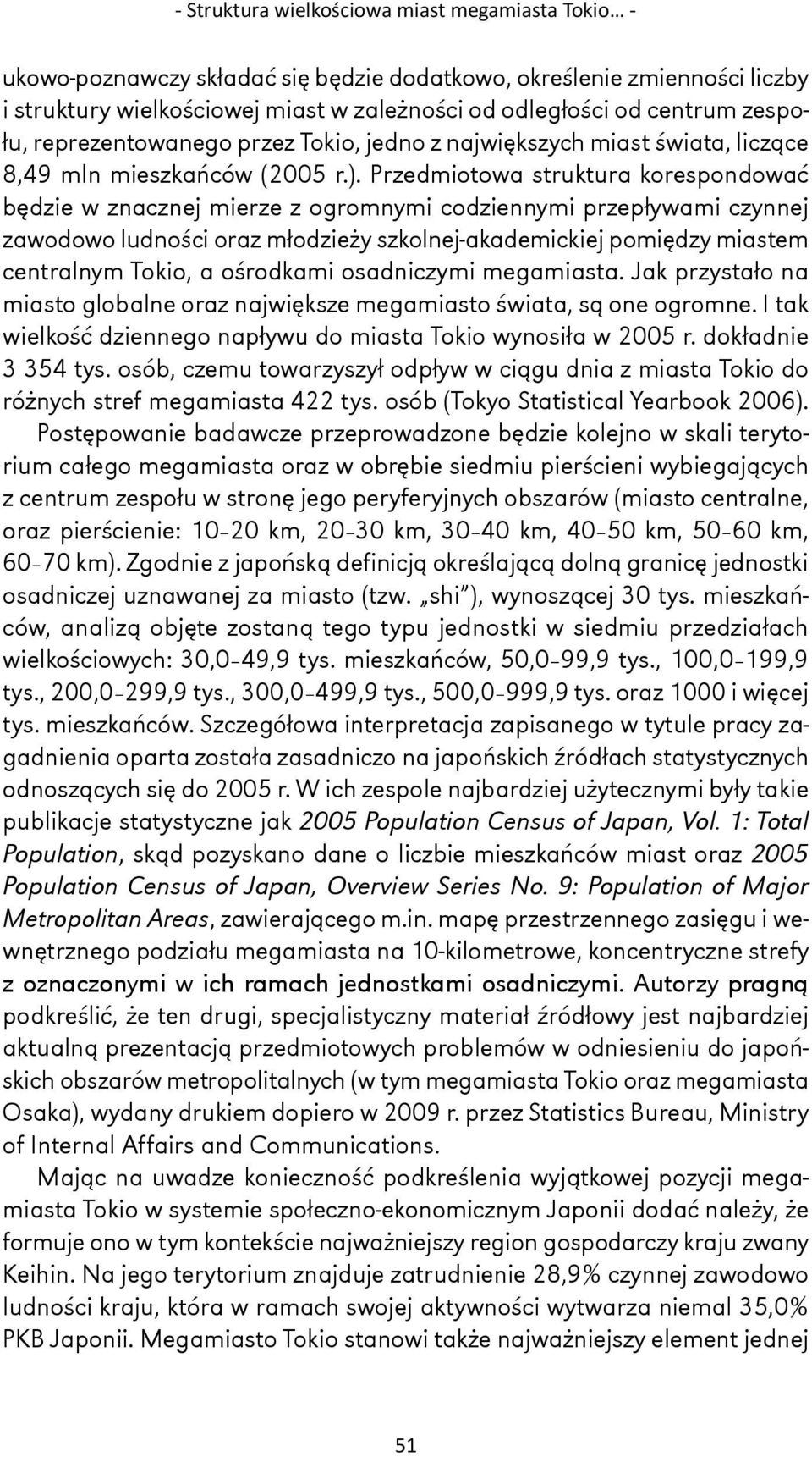 Przedmiotowa struktura korespondować będzie w znacznej mierze z ogromnymi codziennymi przepływami czynnej zawodowo ludności oraz młodzieży szkolnejakademickiej pomiędzy miastem centralnym Tokio, a