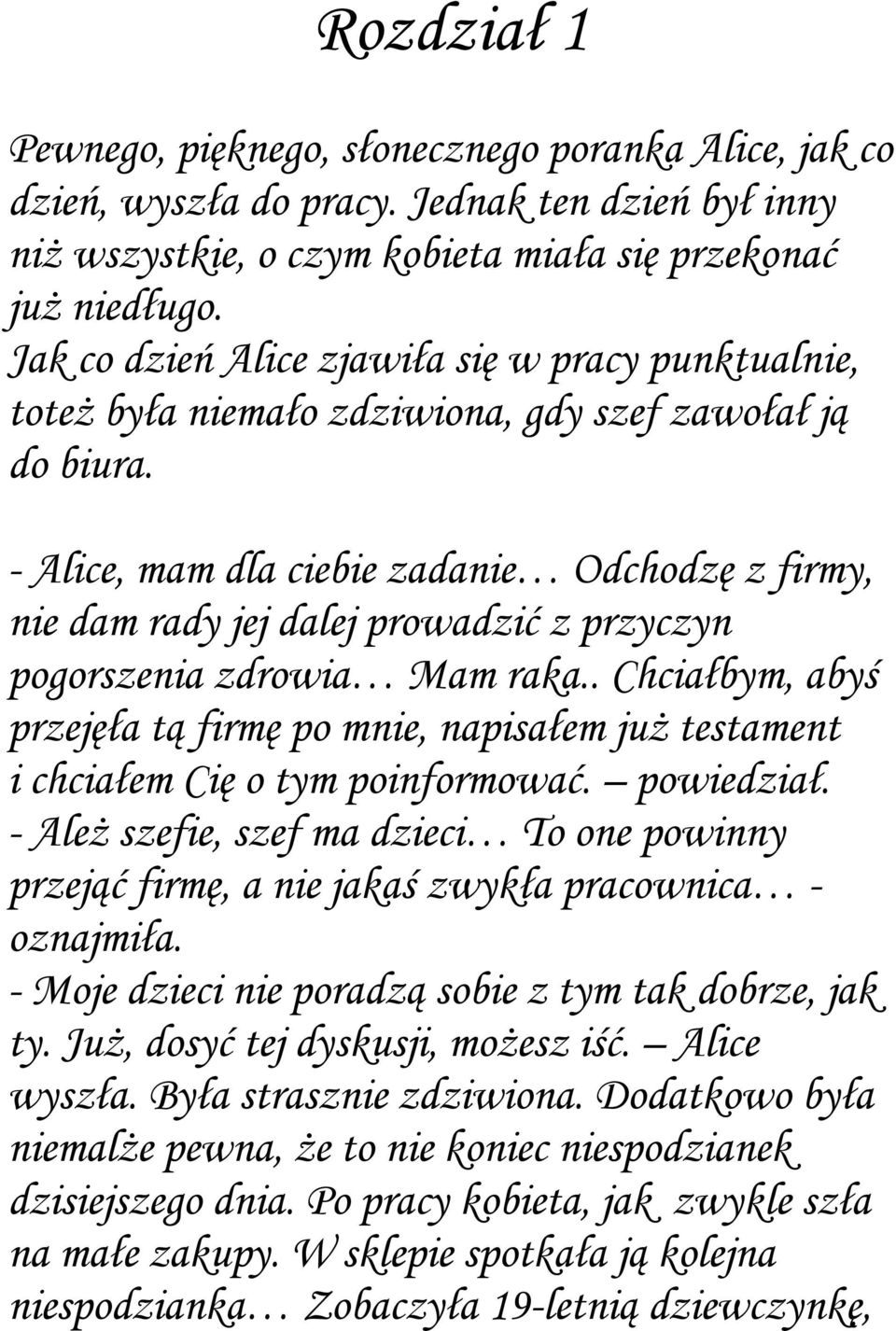 - Alice, mam dla ciebie zadanie Odchodzę z firmy, nie dam rady jej dalej prowadzić z przyczyn pogorszenia zdrowia Mam raka.