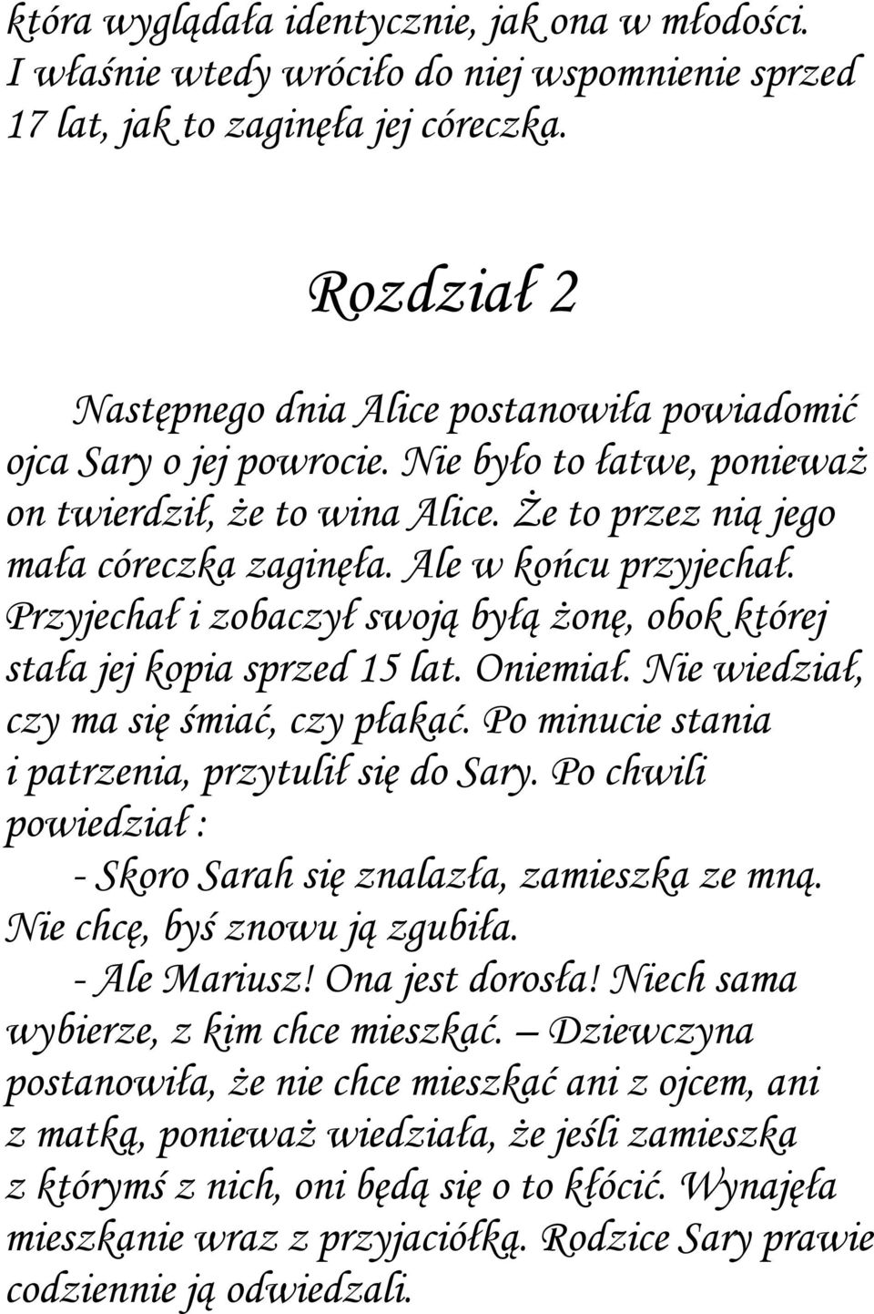 Ale w końcu przyjechał. Przyjechał i zobaczył swoją byłą żonę, obok której stała jej kopia sprzed 15 lat. Oniemiał. Nie wiedział, czy ma się śmiać, czy płakać.