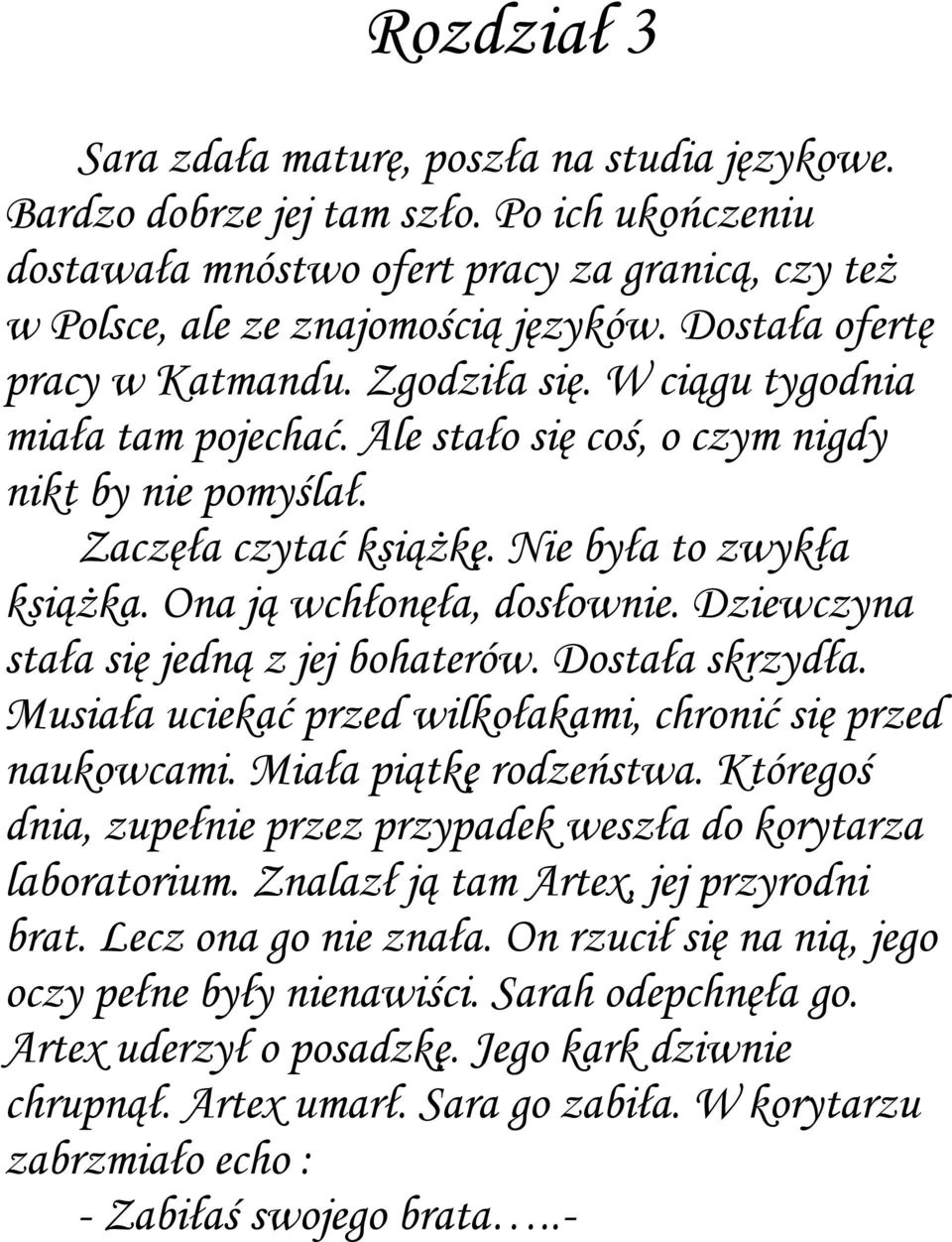 Ona ją wchłonęła, dosłownie. Dziewczyna stała się jedną z jej bohaterów. Dostała skrzydła. Musiała uciekać przed wilkołakami, chronić się przed naukowcami. Miała piątkę rodzeństwa.
