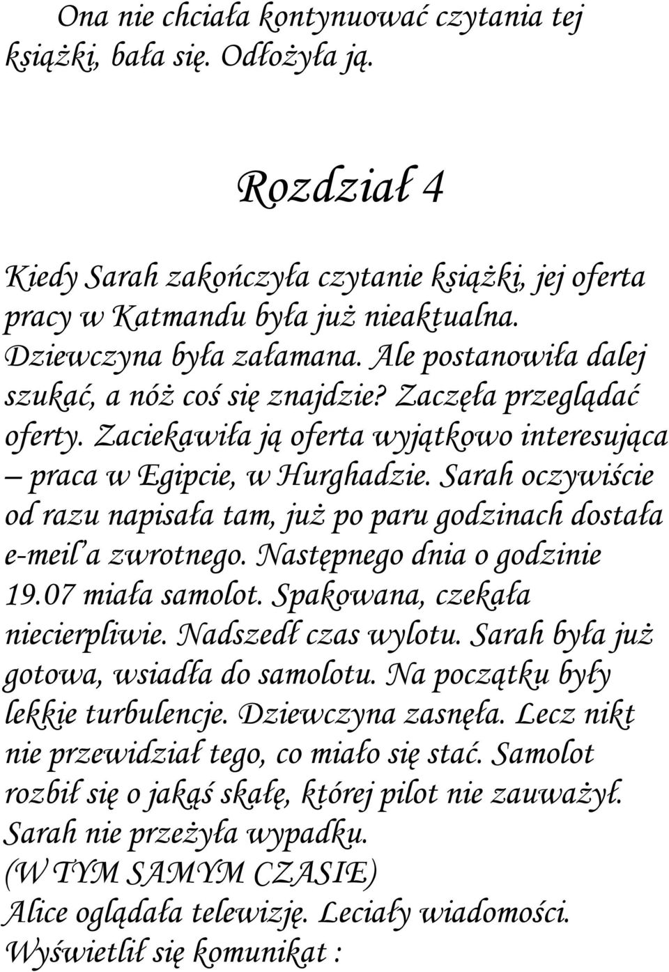 Sarah oczywiście od razu napisała tam, już po paru godzinach dostała e-meil a zwrotnego. Następnego dnia o godzinie 19.07 miała samolot. Spakowana, czekała niecierpliwie. Nadszedł czas wylotu.