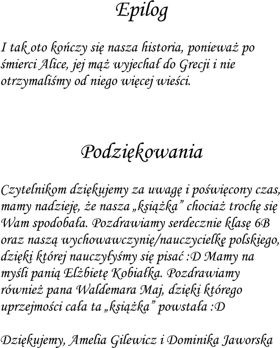Pozdrawiamy serdecznie klasę 6B oraz naszą wychowawczynię/nauczycielkę polskiego, dzięki której nauczyłyśmy się pisać :D Mamy na myśli panią