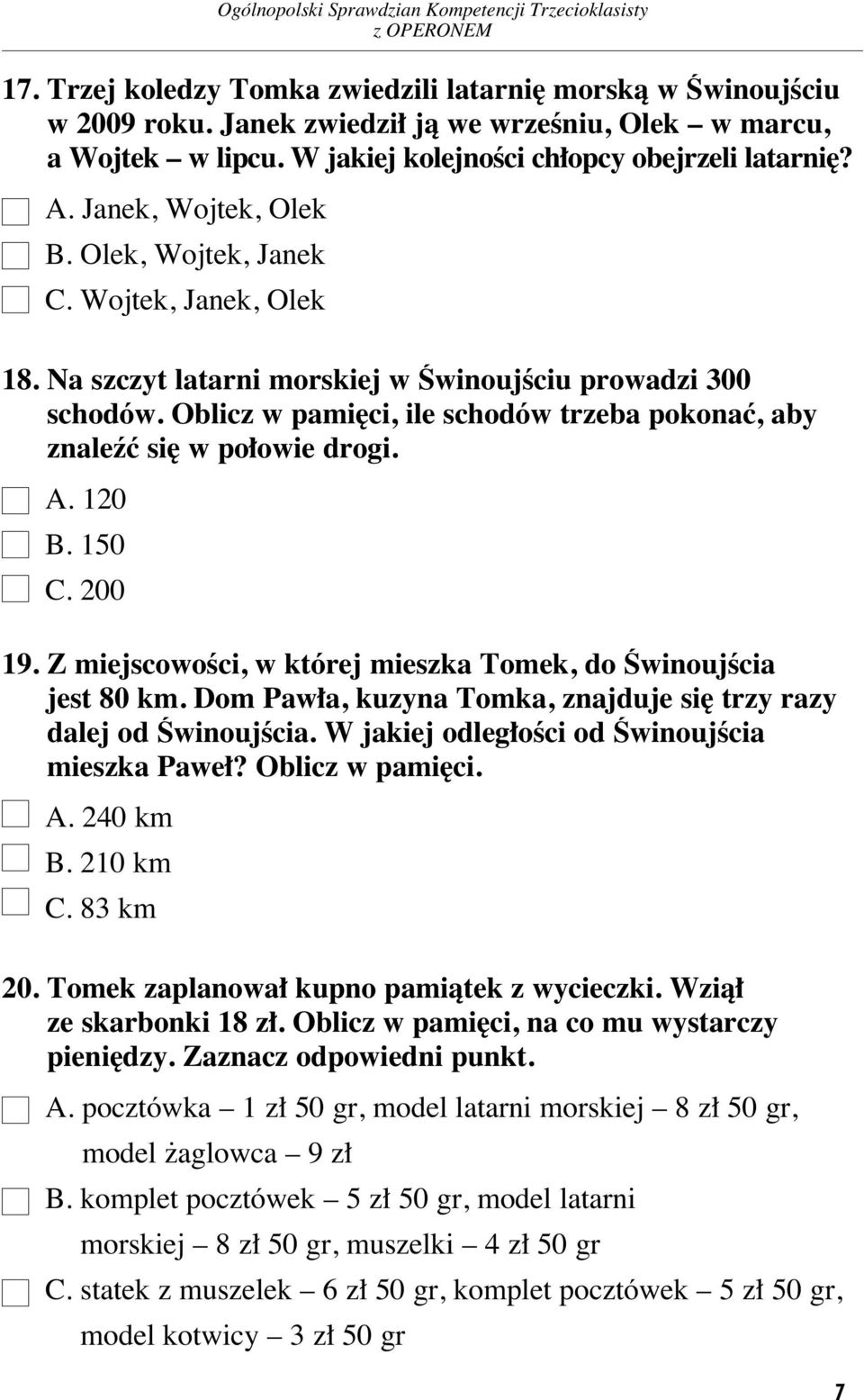 Na szczyt la tar ni mor skiej w Âwi no uj Êciu pro wa dzi 300 schodów. Ob licz w pa mi ci, ile scho dów trze ba po ko naç, aby znaleêç si w po o wie dro gi. A. 120 B. 150 C. 200 19.