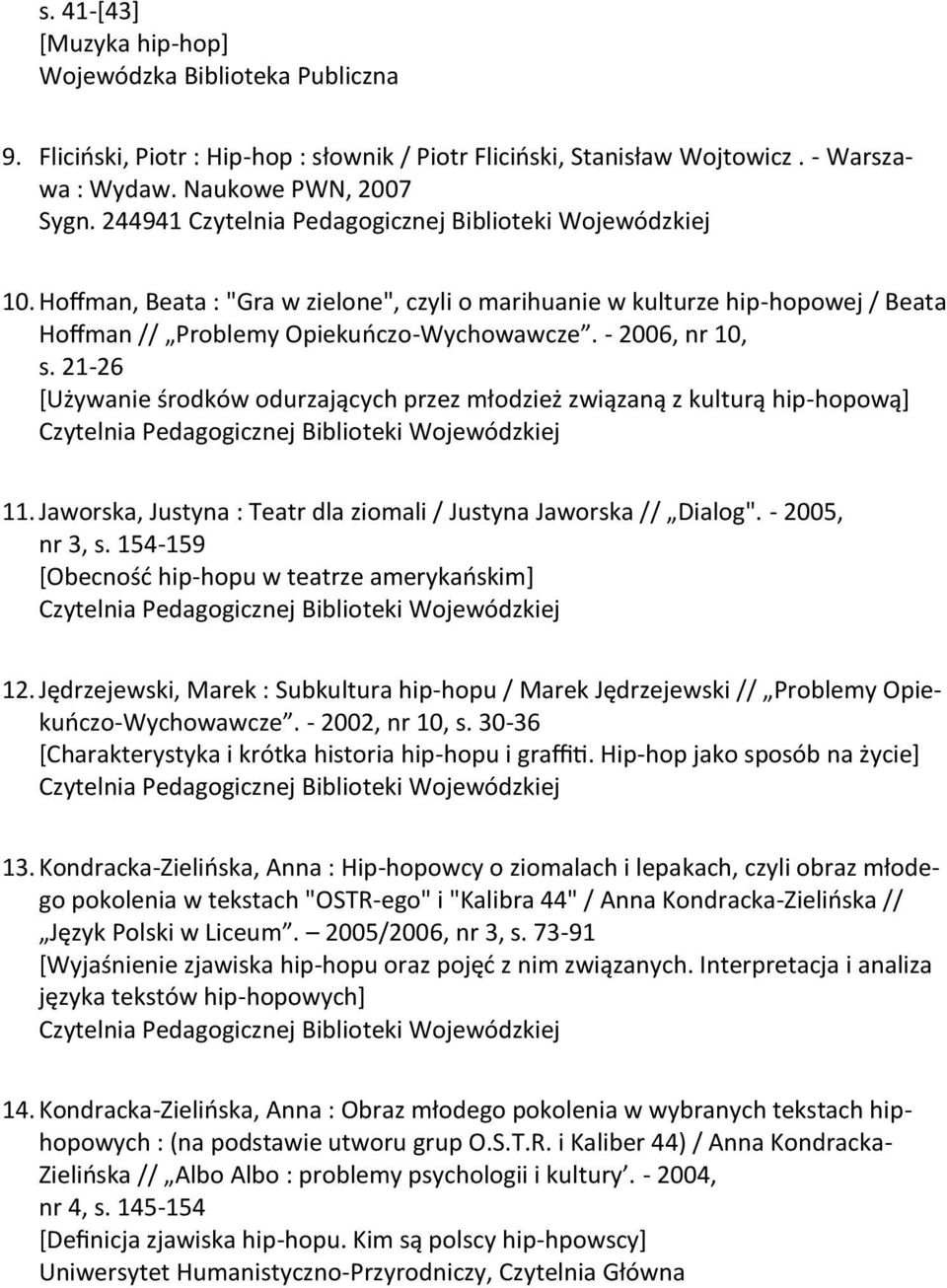 21-26 *Używanie środków odurzających przez młodzież związaną z kulturą hip-hopową+ 11. Jaworska, Justyna : Teatr dla ziomali / Justyna Jaworska // Dialog". - 2005, nr 3, s.