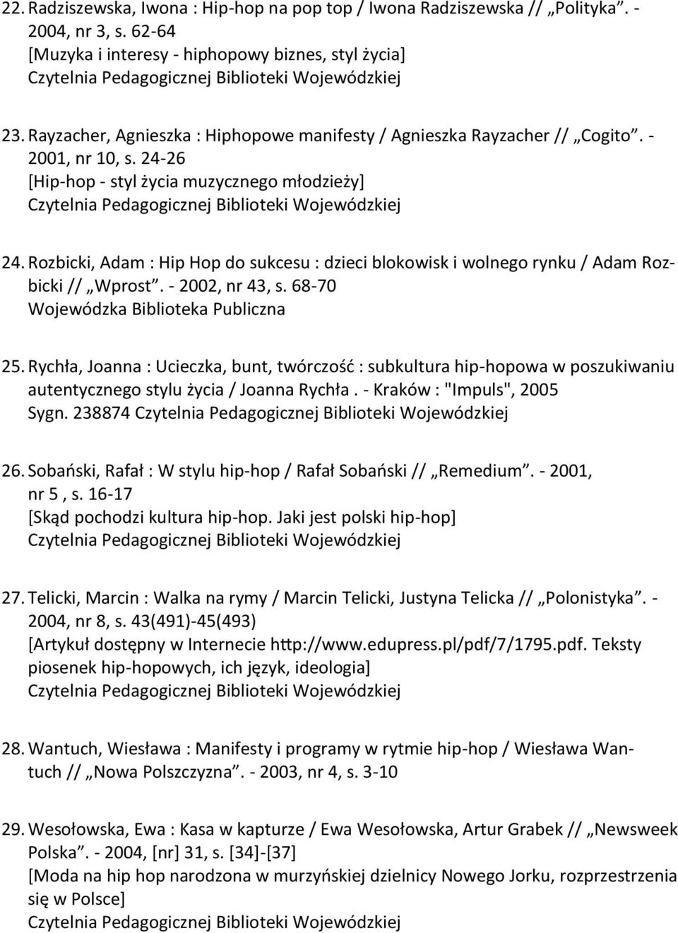 Rozbicki, Adam : Hip Hop do sukcesu : dzieci blokowisk i wolnego rynku / Adam Rozbicki // Wprost. - 2002, nr 43, s. 68-70 Wojewódzka Biblioteka Publiczna 25.
