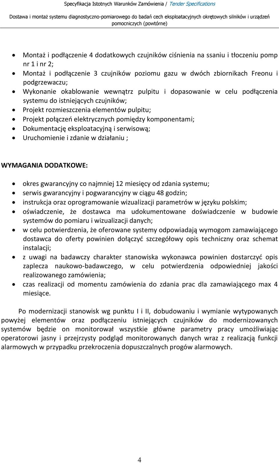 Dokumentację eksploatacyjną i serwisową; Uruchomienie i zdanie w działaniu ; WYMAGANIA DODATKOWE: okres gwarancyjny co najmniej 12 miesięcy od zdania systemu; serwis gwarancyjny i pogwarancyjny w