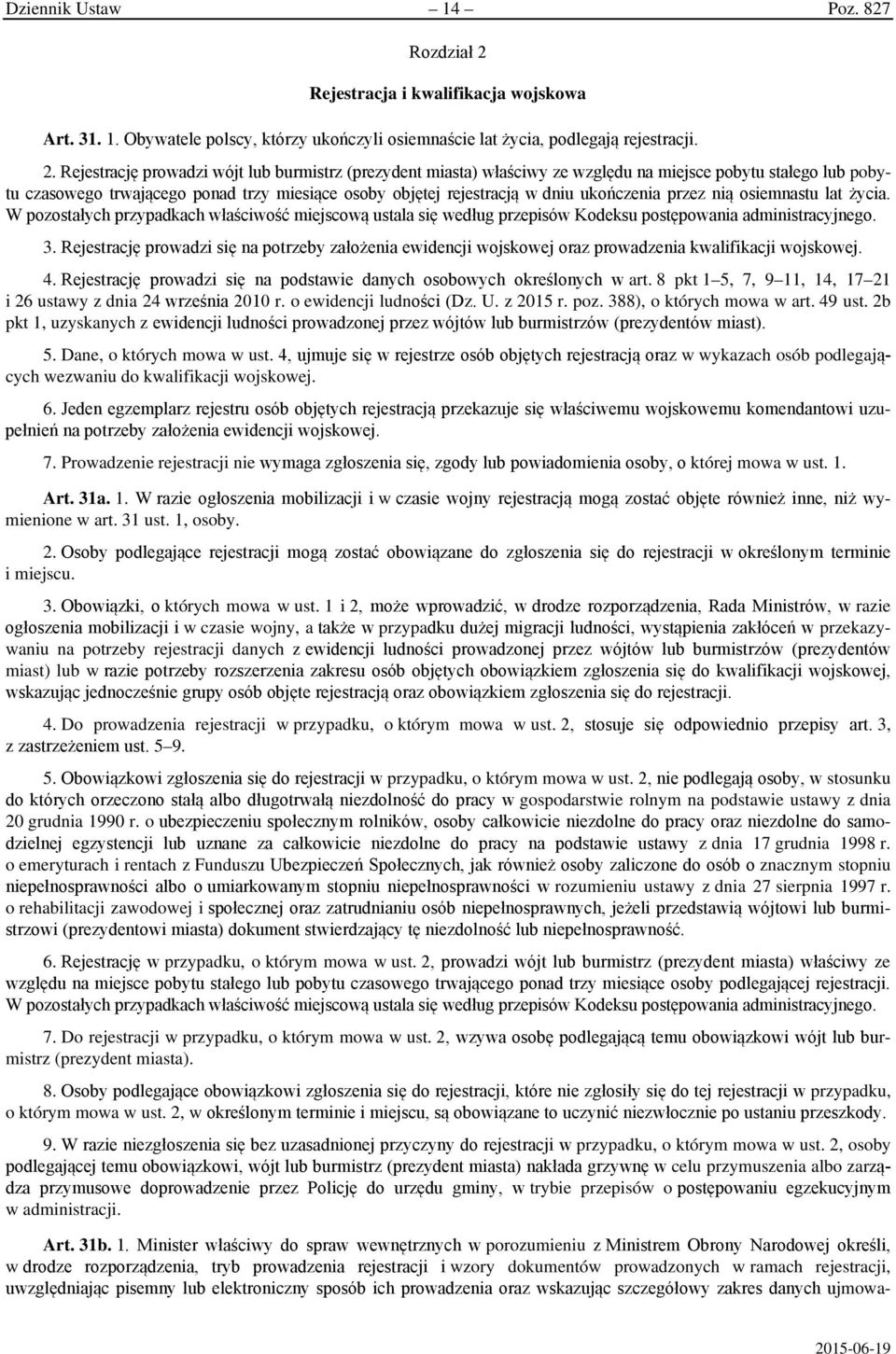 Rejestrację prowadzi wójt lub burmistrz (prezydent miasta) właściwy ze względu na miejsce pobytu stałego lub pobytu czasowego trwającego ponad trzy miesiące osoby objętej rejestracją w dniu