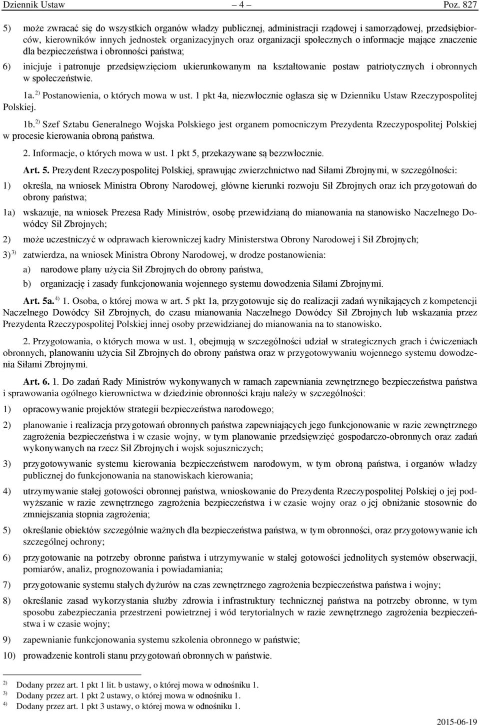 informacje mające znaczenie dla bezpieczeństwa i obronności państwa; 6) inicjuje i patronuje przedsięwzięciom ukierunkowanym na kształtowanie postaw patriotycznych i obronnych w społeczeństwie. 1a.