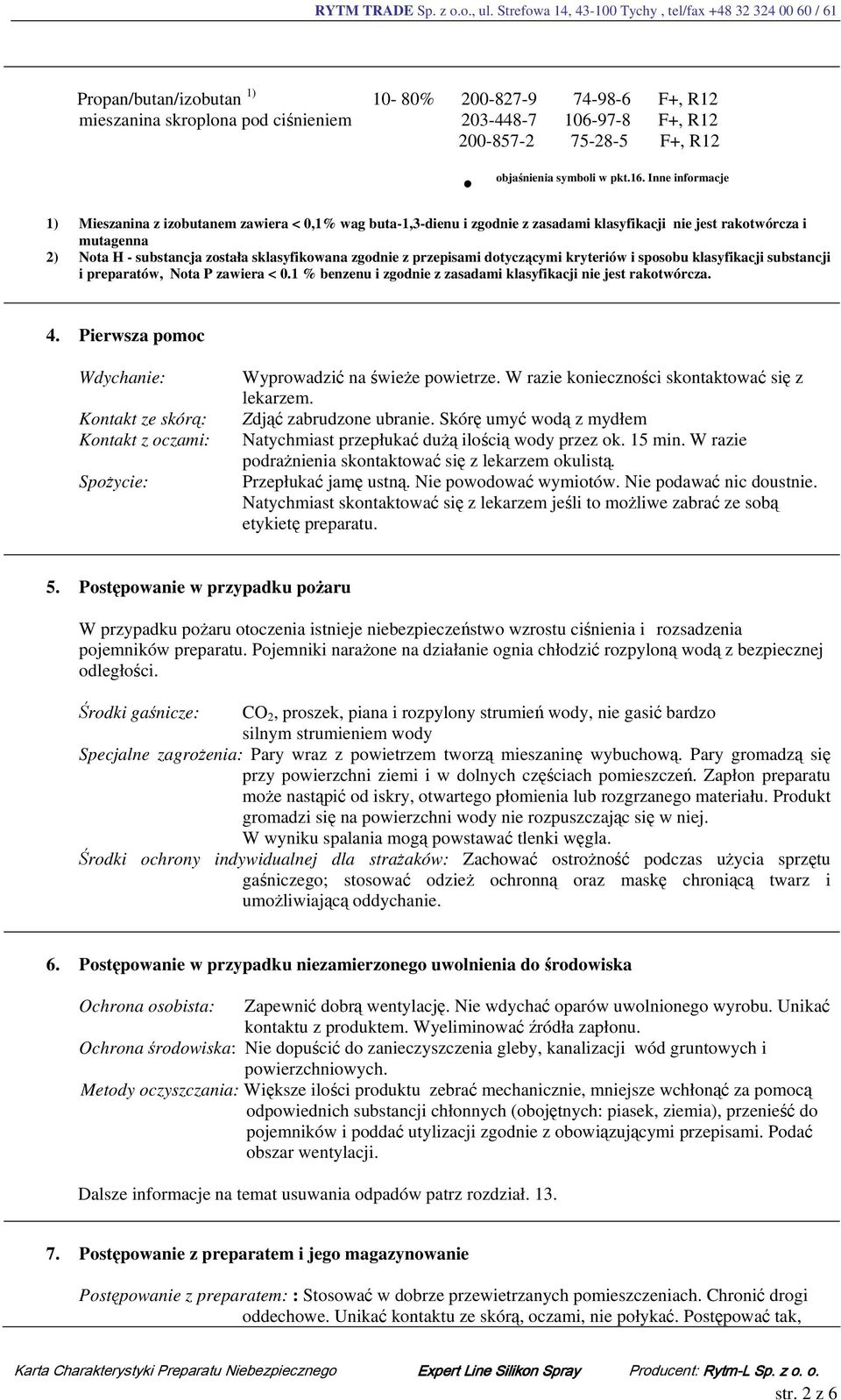 przepisami dotyczącymi kryteriów i sposobu klasyfikacji substancji i preparatów, Nota P zawiera < 0.1 % benzenu i zgodnie z zasadami klasyfikacji nie jest rakotwórcza. 4.