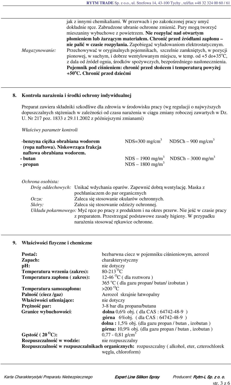 Przechowywać w oryginalnych pojemnikach, szczelnie zamkniętych, w pozycji pionowej, w suchym, i dobrze wentylowanym miejscu, w temp.