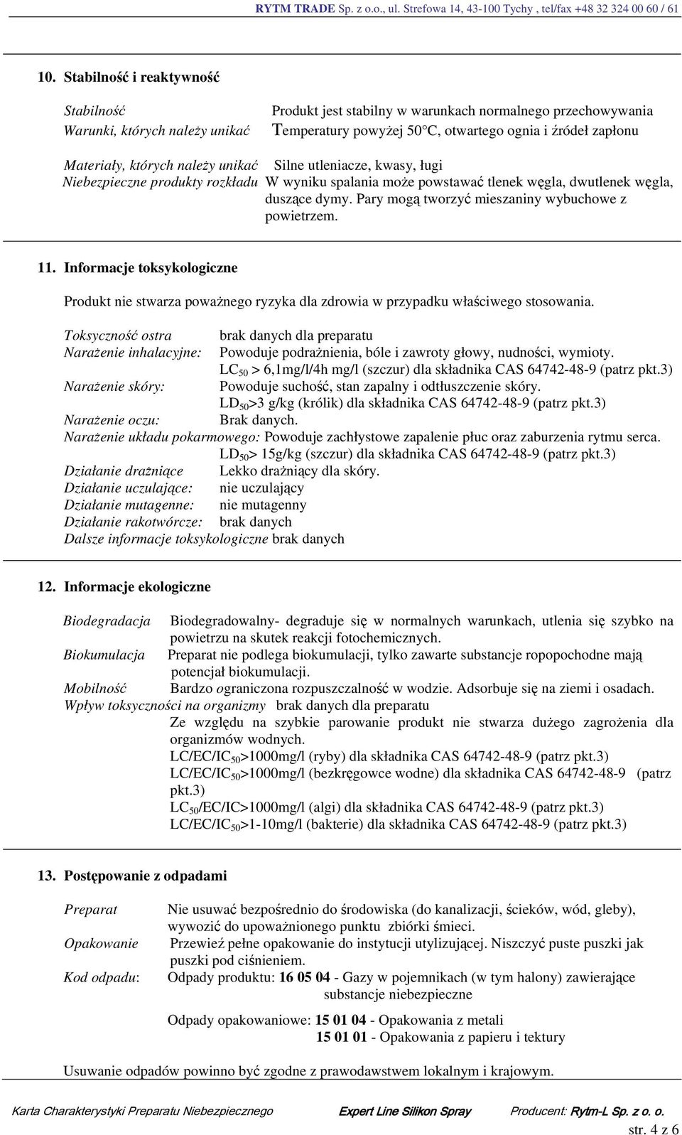 Pary mogą tworzyć mieszaniny wybuchowe z powietrzem. 11. Informacje toksykologiczne Produkt nie stwarza poważnego ryzyka dla zdrowia w przypadku właściwego stosowania.
