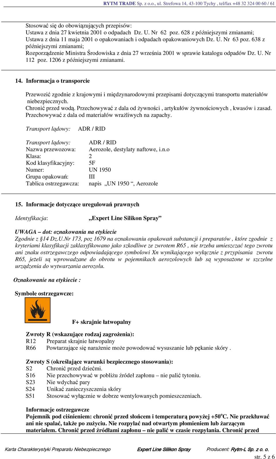 638 z późniejszymi zmianami; Rozporządzenie Ministra Środowiska z dnia 27 września 2001 w sprawie katalogu odpadów Dz. U. Nr 112 poz. 1206 z późniejszymi zmianami. 14.