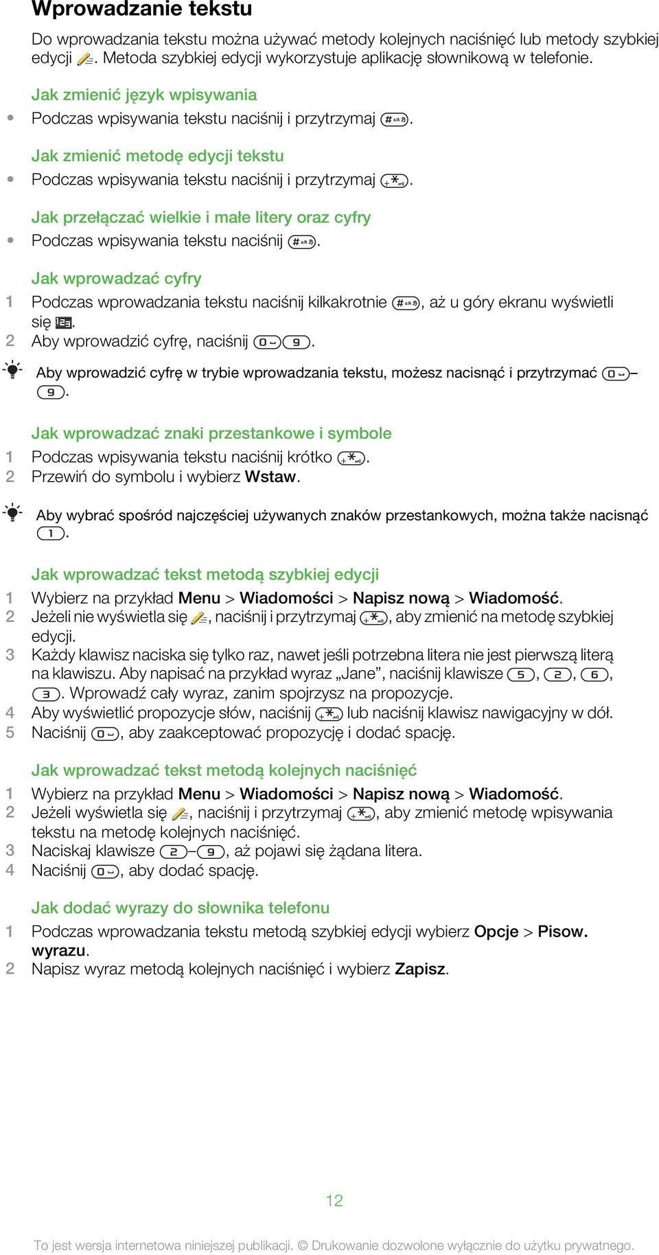 Jak przełączać wielkie i małe litery oraz cyfry Podczas wpisywania tekstu naciśnij. Jak wprowadzać cyfry 1 Podczas wprowadzania tekstu naciśnij kilkakrotnie, aż u góry ekranu wyświetli się.