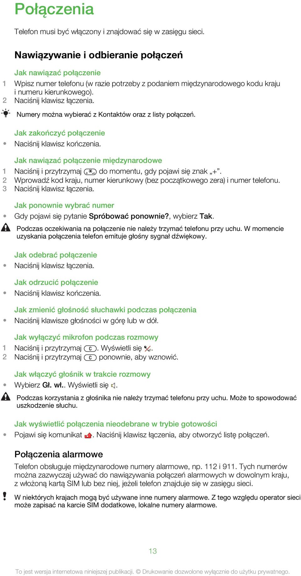 Numery można wybierać z Kontaktów oraz z listy połączeń. Jak zakończyć połączenie Naciśnij klawisz kończenia.