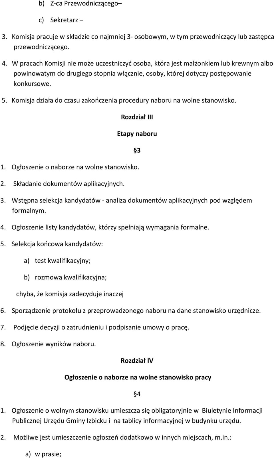 Komisja działa do czasu zakończenia procedury naboru na wolne stanowisko. Rozdział III Etapy naboru 1. Ogłoszenie o naborze na wolne stanowisko. 2. Składanie dokumentów aplikacyjnych. 3.