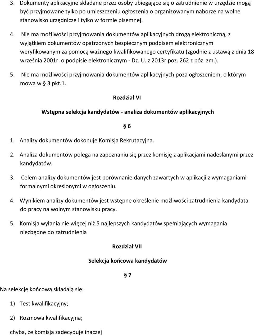 Nie ma możliwości przyjmowania dokumentów aplikacyjnych drogą elektroniczną, z wyjątkiem dokumentów opatrzonych bezpiecznym podpisem elektronicznym weryfikowanym za pomocą ważnego kwalifikowanego