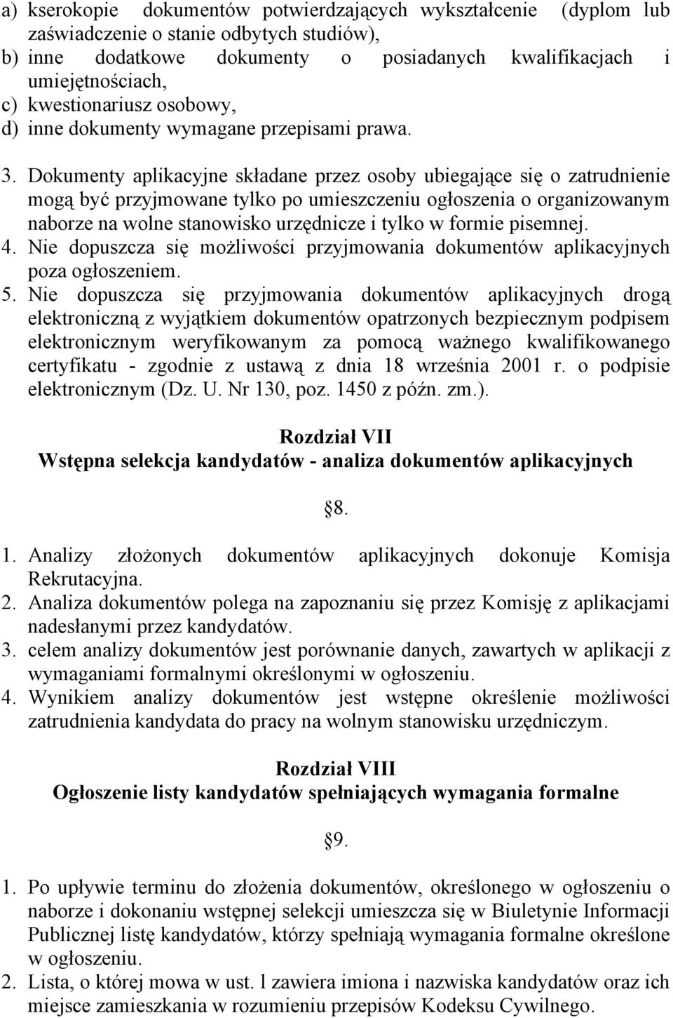 Dokumenty aplikacyjne składane przez osoby ubiegające się o zatrudnienie mogą być przyjmowane tylko po umieszczeniu ogłoszenia o organizowanym naborze na wolne stanowisko urzędnicze i tylko w formie