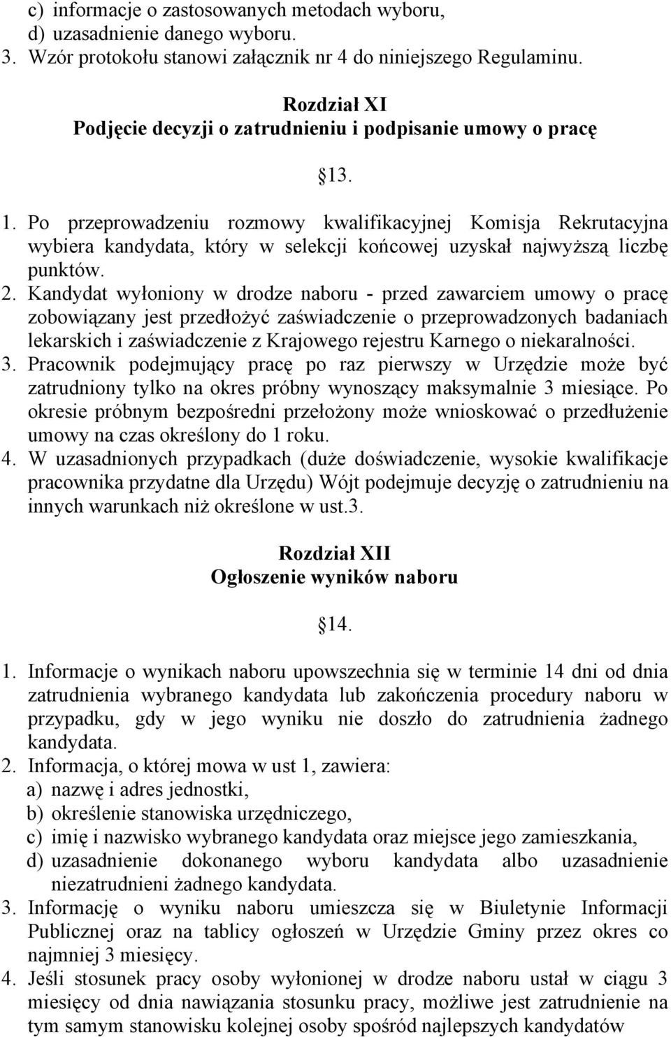 . 1. Po przeprowadzeniu rozmowy kwalifikacyjnej Komisja Rekrutacyjna wybiera kandydata, który w selekcji końcowej uzyskał najwyższą liczbę punktów. 2.