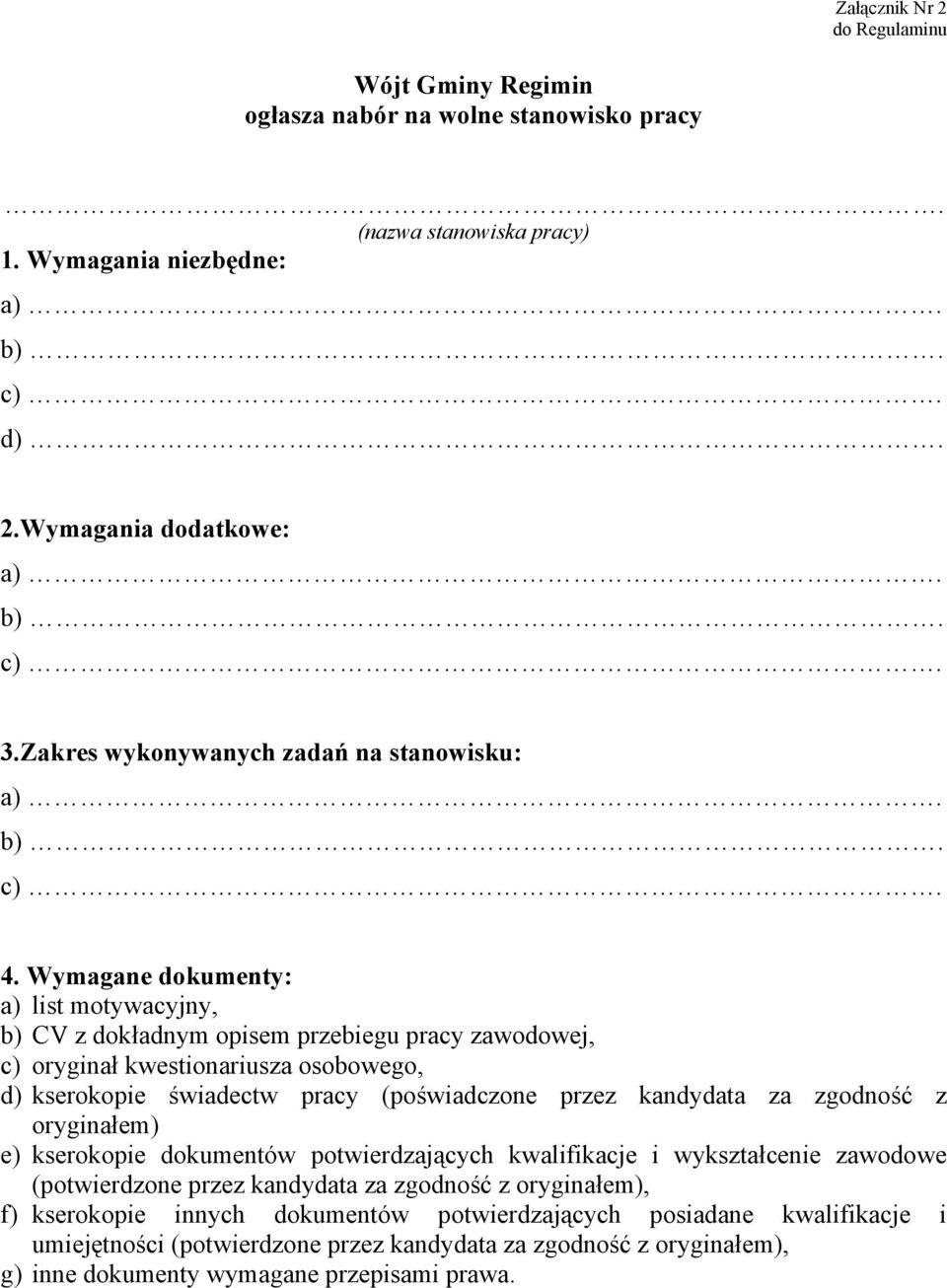 Wymagane dokumenty: a) list motywacyjny, b) CV z dokładnym opisem przebiegu pracy zawodowej, c) oryginał kwestionariusza osobowego, d) kserokopie świadectw pracy (poświadczone przez kandydata za