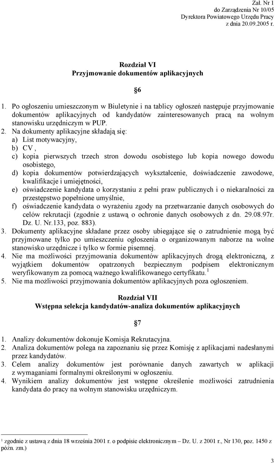 Na dokumenty aplikacyjne składają się: a) List motywacyjny, b) CV, c) kopia pierwszych trzech stron dowodu osobistego lub kopia nowego dowodu osobistego, d) kopia dokumentów potwierdzających