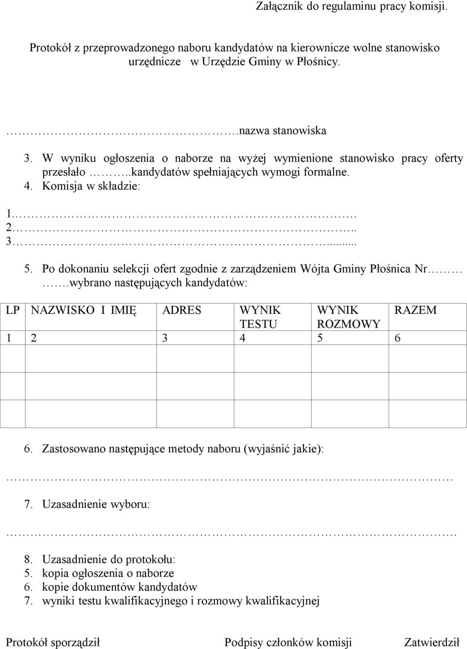 Po dokonaniu selekcji ofert zgodnie z zarządzeniem Wójta Gminy Płośnica Nr.wybrano następujących kandydatów: LP NAZWISKO I IMIĘ ADRES WYNIK WYNIK RAZEM TESTU ROZMOWY 1 2 3 4 5 6 6.