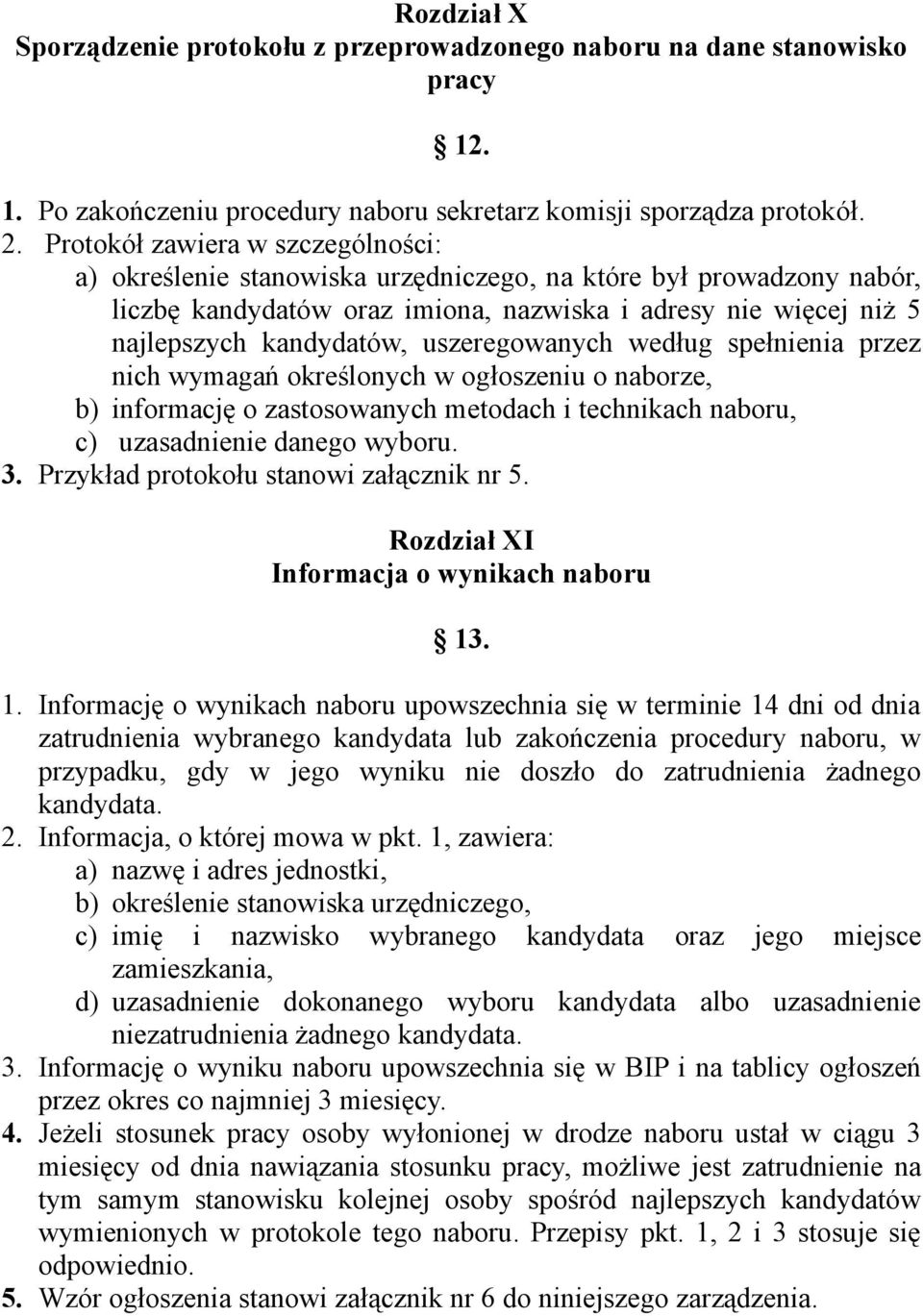 uszeregowanych według spełnienia przez nich wymagań określonych w ogłoszeniu o naborze, b) informację o zastosowanych metodach i technikach naboru, c) uzasadnienie danego wyboru. 3.