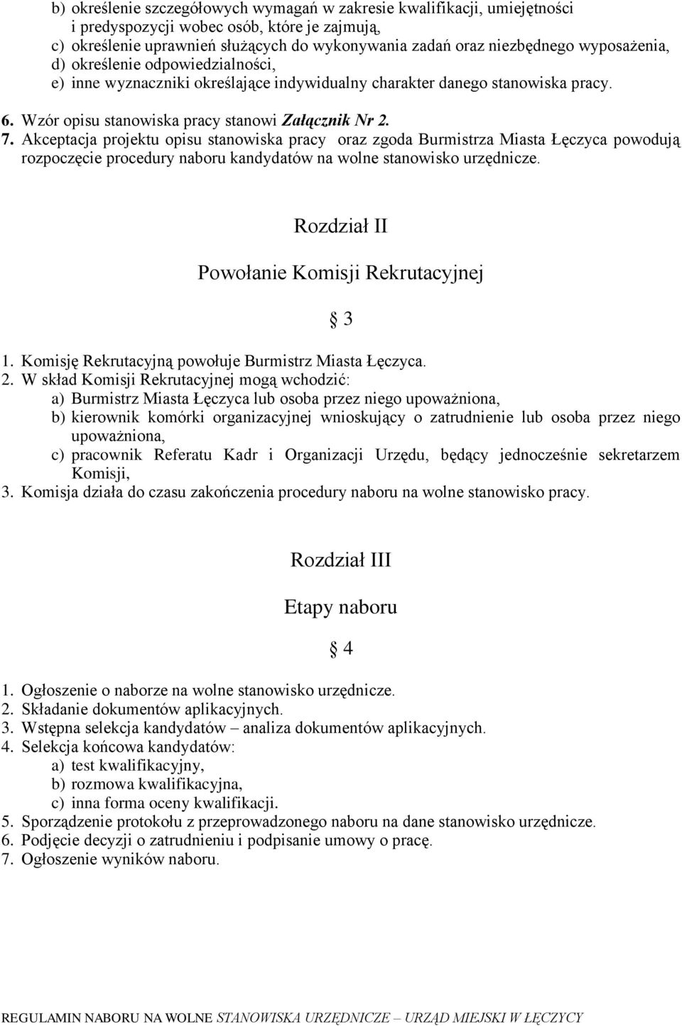 Akceptacja projektu opisu stanowiska pracy oraz zgoda Burmistrza Miasta Łęczyca powodują rozpoczęcie procedury naboru kandydatów na wolne stanowisko urzędnicze.