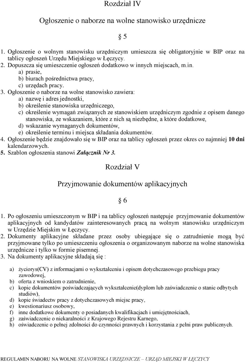 Ogłoszenie o naborze na wolne stanowisko zawiera: a) nazwę i adres jednostki, b) określenie stanowiska urzędniczego, c) określenie wymagań związanych ze stanowiskiem urzędniczym zgodnie z opisem