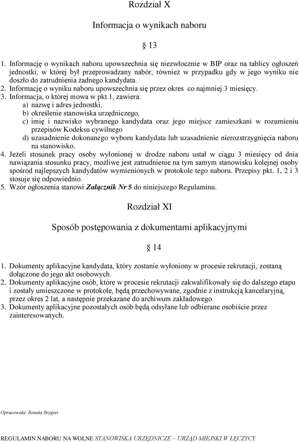 zatrudnienia żadnego kandydata. 2. Informację o wyniku naboru upowszechnia się przez okres co najmniej 3 miesięcy. 3. Informacja, o której mowa w pkt.