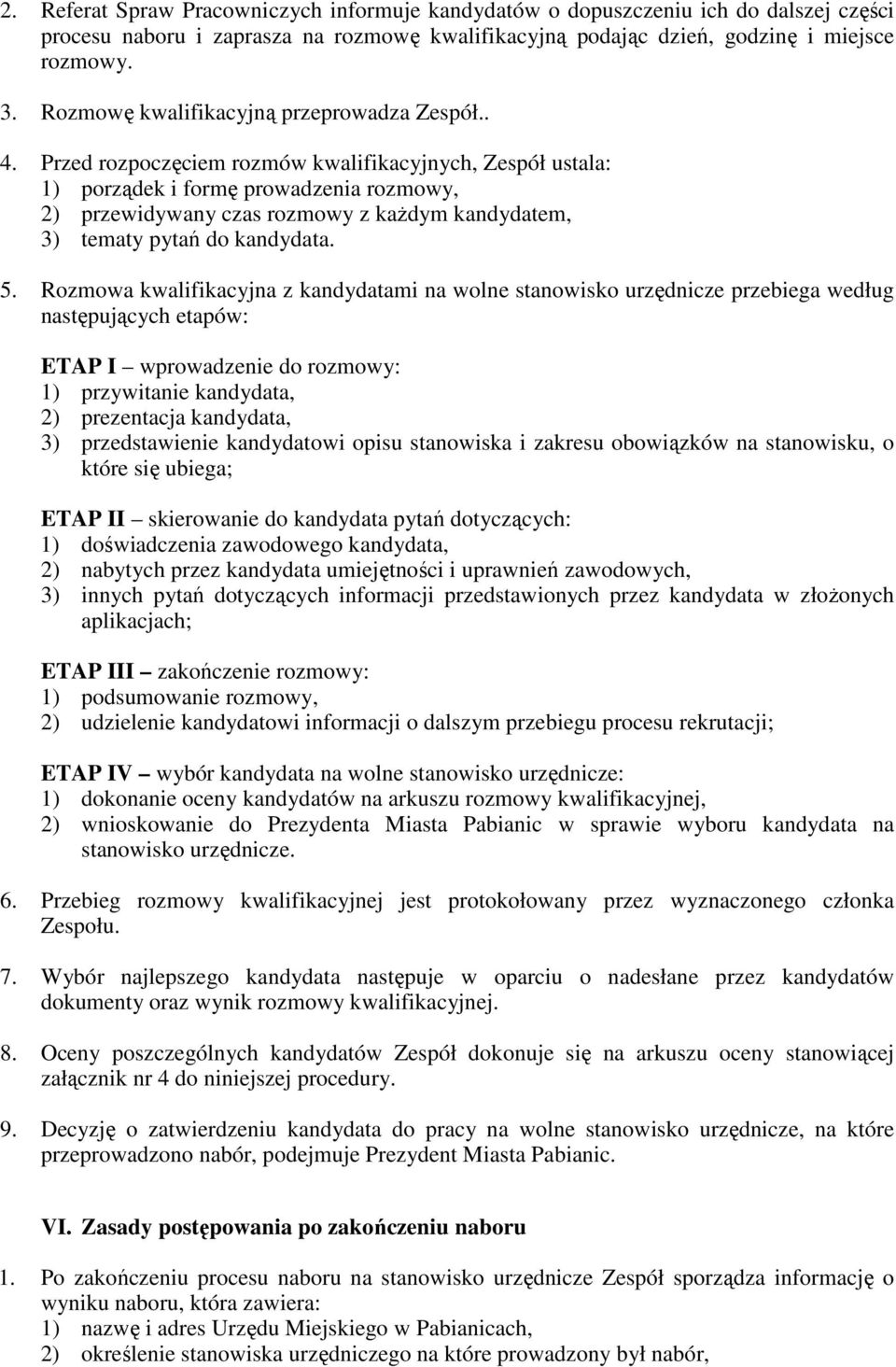 Przed rozpoczęciem rozmów kwalifikacyjnych, Zespół ustala: 1) porządek i formę prowadzenia rozmowy, 2) przewidywany czas rozmowy z kaŝdym kandydatem, 3) tematy pytań do kandydata. 5.