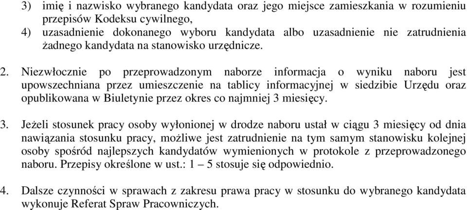 Niezwłocznie po przeprowadzonym naborze informacja o wyniku naboru jest upowszechniana przez umieszczenie na tablicy informacyjnej w siedzibie Urzędu oraz opublikowana w Biuletynie przez okres co