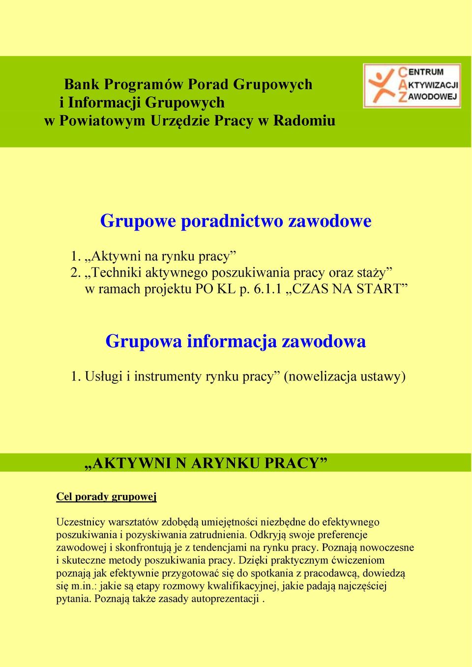 Usługi i instrumenty rynku pracy (nowelizacja ustawy) AKTYWNI N ARYNKU PRACY Cel porady grupowej Uczestnicy warsztatów zdobędą umiejętności niezbędne do efektywnego poszukiwania i pozyskiwania