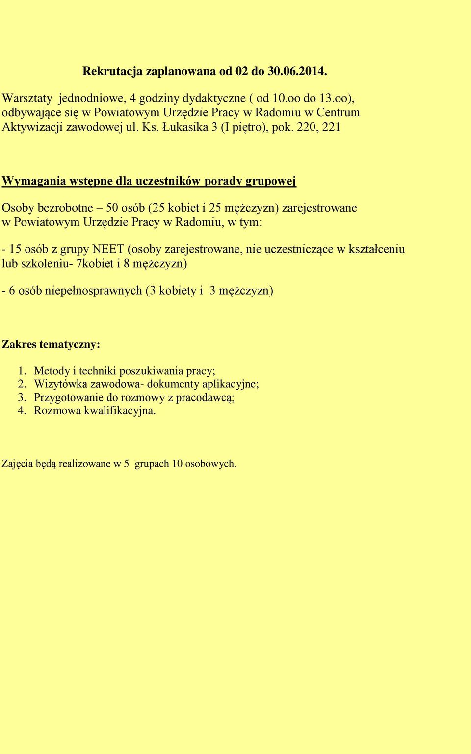 220, 221 Wymagania wstępne dla uczestników porady grupowej Osoby bezrobotne 50 osób (25 kobiet i 25 mężczyzn) zarejestrowane w Powiatowym Urzędzie Pracy w Radomiu, w tym: - 15 osób z grupy NEET